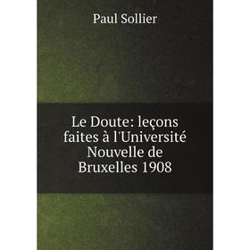 

Книга Le Doute: leçons faites à l'Université Nouvelle de Bruxelles 1908