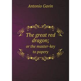 

Книга The great red dragon; or the master-key to popery