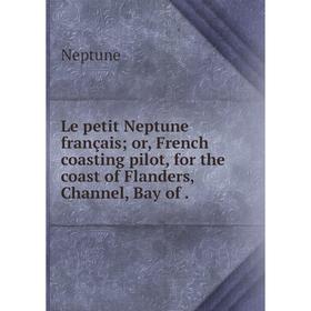 

Книга Le petit Neptune français; or, French coasting pilot, for the coast of Flanders, Channel, Bay of.