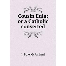

Книга Cousin Eula; or a Catholic converted