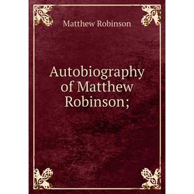 

Книга Autobiography of Matthew Robinson;