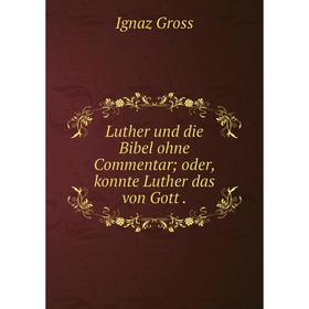 

Книга Luther und die Bibel ohne Commentar; oder, konnte Luther das von Gott.