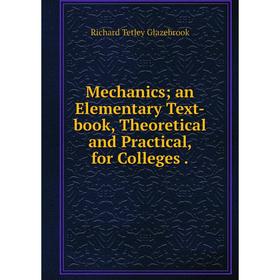 

Книга Mechanics; an Elementary Text-book, Theoretical and Practical, for Colleges.