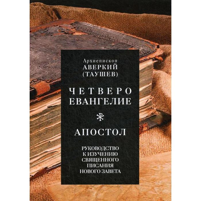 

Четвероевангелие. Апостол. Руководство к изучению Священного Писания Нового Завета. Аверкий (Таушев), архиепископ