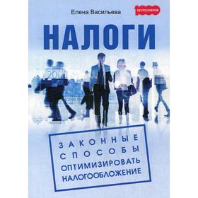

Налоги: Законные способы оптимизировать налогообложение. Васильева Е. В.