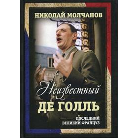 

Неизвестный Де Голль. Последний великий француз. Молчанов Н. Н.