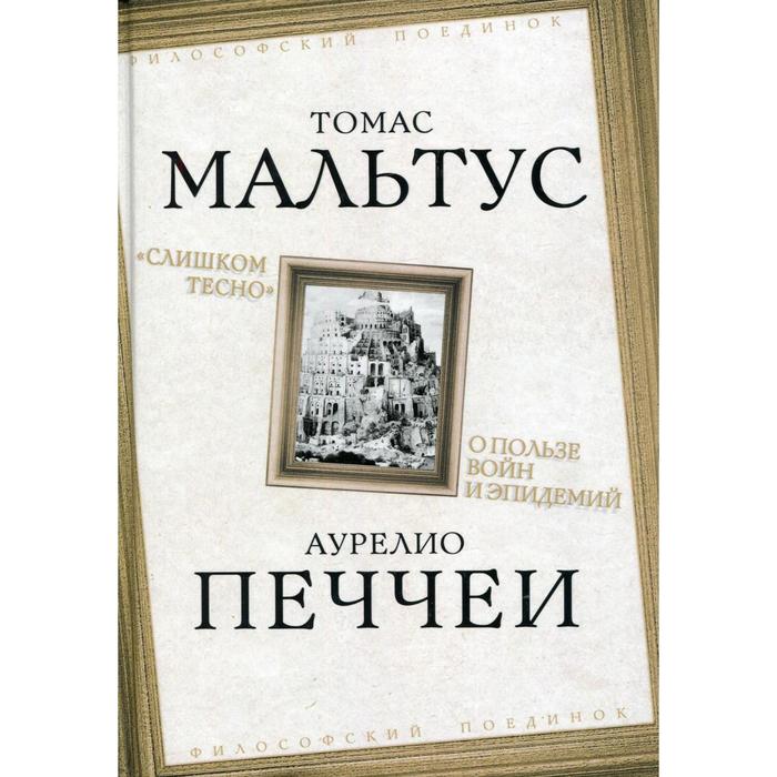 

«Слишком тесно» О пользе войн и эпидемий. Мальтус Т., Печчеи А.