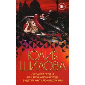 

Кукла без сердца, или твоя жизнь всегда будет пахнуть моими духами: роман. Шилова Ю. В.