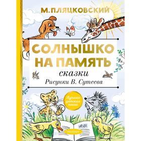 

Солнышко на память. Сказки. (Рисунки В. Сутеева). Пляцковский М. С.