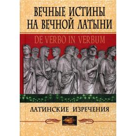 

Вечные истины на вечной латыни. De verbo in verbum: Латинские изречения. 12-е издание. Сост. Барсов С.Б.