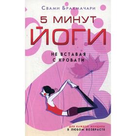 

5 минут йоги не вставая с кровати. Для каждой женщины в любом возрасте. Брахмачари Свами
