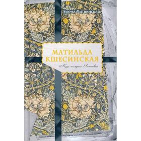 

Матильда Кшесинская. Муза последних Романовых. Литвинская Е.