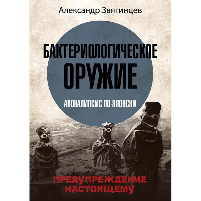 Бактериологическое оружие. Апокалипсис по-японски. Предупреждение настоящему. Звягинцев А.Г. звягинцев александр григорьевич апокалипсис по японски