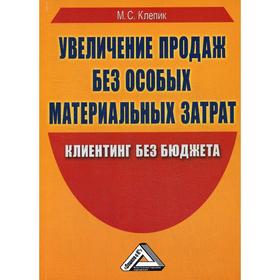 

Увеличение продаж без особых материальных затрат: клиентинг без бюджета. Клепик М. С.