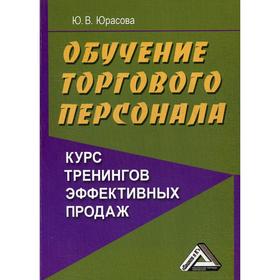 

Обучение торгового персонала - курс тренингов эффективных продаж. 4-е издание, стер. Юрасова Ю.В.