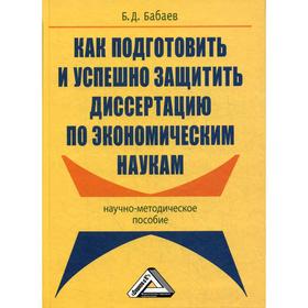 

Как подготовить и успешно защитить диссертацию по экономическим наукам: Научно-методическое пособие. 2-е издание, стер. Бабаев Б.Д.