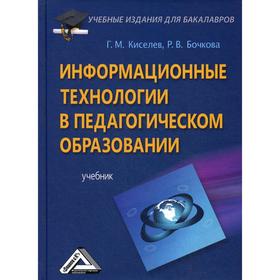 

Информационные технологии в педагогическом образовании: Учебник для бакалавров. 3-е издание, стер. Киселев Г.М., Бочкова Р.В.