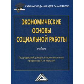 

Экономические основы социальной работы: Учебник для бакалавров. 2-е издание, стер. Маяцкая И.Н.