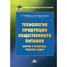 

Технология продукции общественного питания. Теория и практика. Решение задач: Учебно-методическое пособие. 4-е издание. Любецкая Т.Р., Бронникова В.В.