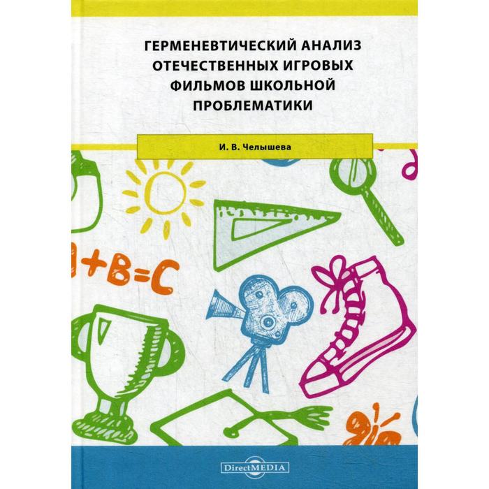 Герменевтический анализ отечественных игровых фильмов школьной проблематики: монография. Челышева И. В.