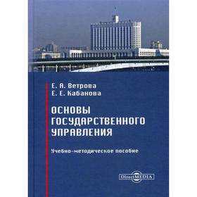 

Основы государственного управления: Учебно-методическое пособие. 2-е издание, стер. Ветрова Е. А., Кабанова Е. Е.