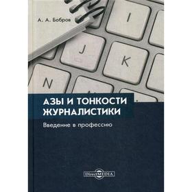 

Азы и тонкости журналистики. Введение в профессию. Бобров А. А.