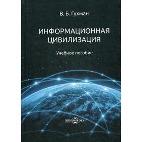 

Информационная цивилизация: Учебное пособие. Гухман В. Б.