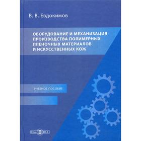 

Оборудование и механизация производства полимерных пленочных материалов и искусственных кож: Учебное пособие. 3-е издание, стер. Евдокимов В.В.