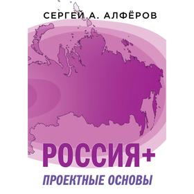 

Россия +. Проектные основы. Алферов С. А.