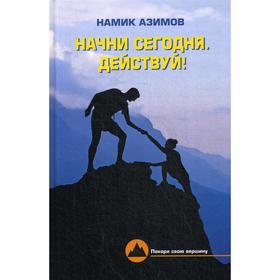 

Начни сегодня. Действуй! Азимов Н. Г.