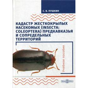 

Кадастр жесткокрылых насекомых (insecta: coleoptera) Предкавказья и сопредельных территорий: Учебное пособие. 2-е издание. Стер. Пушкин С. В.