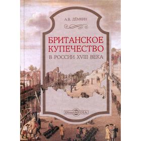 

Британское купечество в России XVIII века. 2-е издание, стер. Демкин А.В.