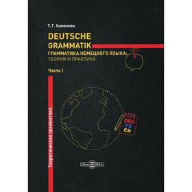 

Deutsche Grammatik. Грамматика немецкого языка: теория и практика. В 2 частях. Часть 1. Теоретическая грамматика. Камянова Т.Г.