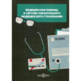 

Медицинская помощь в системе обязательного медицинского страхования: монография. Абубакиров А.С. и другие