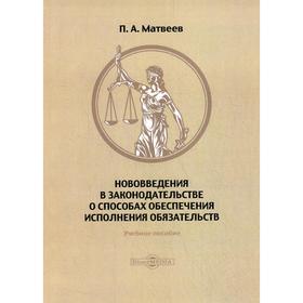 

Нововведения в законодательстве о способах обеспечения исполнения обязательств: Учебное пособие. 2-е издание, стер. Матвеев П.А