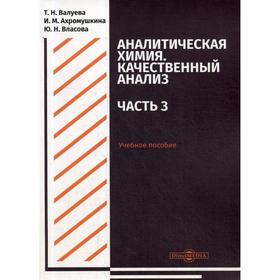 

Аналитическая химия. Качественный анализ. Часть 3: Учебное пособие для самостоятельной работы студентов. Валуева Т. Н., Ахромушкина И. М., Власова Ю.