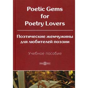 

Poetic Gems for Poetry Lovers = Поэтические жемчужины для любителей поэзии: Учебное пособие. 2-е издание, переработано и дополнено. Несветайлова И. В.