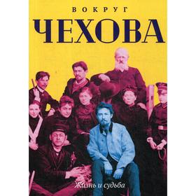 

Вокруг Чехова. Жизнь и судьба