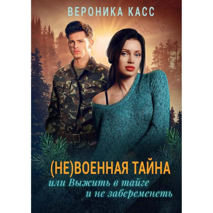 

(Не) военная тайна, или Выжить в тайге и не забеременеть. Касс В.