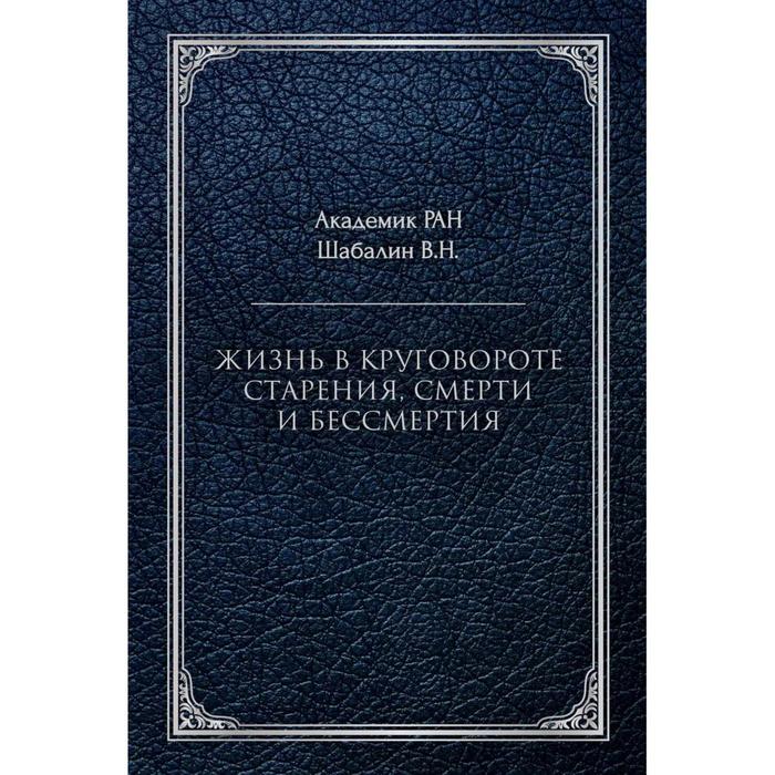 Жизнь в круговороте старения, смерти и бессмертия. Шабалин В. Н. бойко а contra spem spero в поисках утраченного бессмертия третья концепция старения