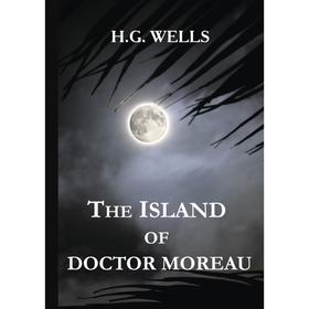 

The Island of Doctor Moreau = Остров доктора Моро: на английском языке Wells H.