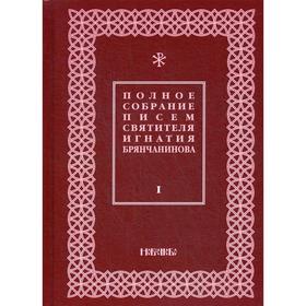 

Полное собрание писем святителя Игнатия Брянчанинова. В 3 томах. Том 1. 3-е издание, исправлено. Общ. ред. Шафранова О.И.