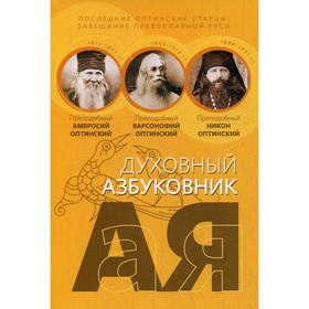 

Последние оптинские старцы: завещание православной Руси. Духовный азбуковник. Алфавитный сборник. Прп. Амвросий, прп. Варсонофий, прп. Никон