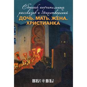 

Дочь. Мать. Жена. Христианка. Сборник поучительных рассказов и стихотворений. Орлов, священник Георгий