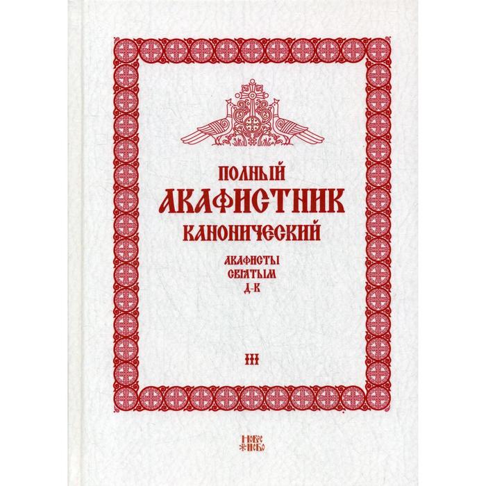 Полный канонический акафистник. В 5 томах. Том 3: Акафисты святым (Д-К). Сост. Людоговский Ф.Б., священник