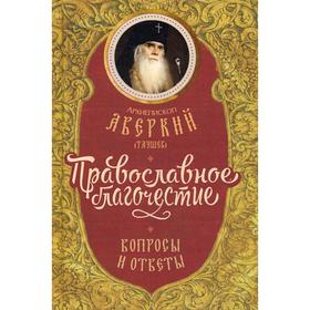 

Православное благочестие: вопросы и ответы. Архиепископ Аверкий (Таушев)