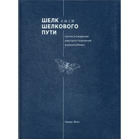 

Шелк Шелкового пути. Происхождение, распространение, взаимообмен. Чжао Фэн