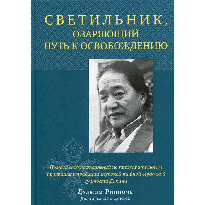 

Светильник, озаряющий путь к освобождению. Полный свод наставлений по предварительным практикам традиции глубокой тайной сердечной сущности Дакини. Дуджом Ринпоче