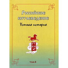 

Российское китаеведение - устная история. Сборник интервью с ведущими российскими китаеведами XX-XXI вв. Том 4. Отв. ред. Головачев В.Ц.