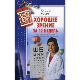 

Хорошее зрение за 12 недель. Быстро и навсегда. Хакетт К. А.